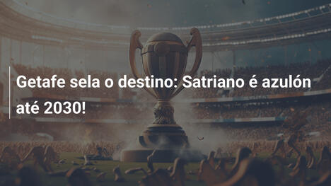 Getafe sela o destino: Satriano é azulón até 2030!