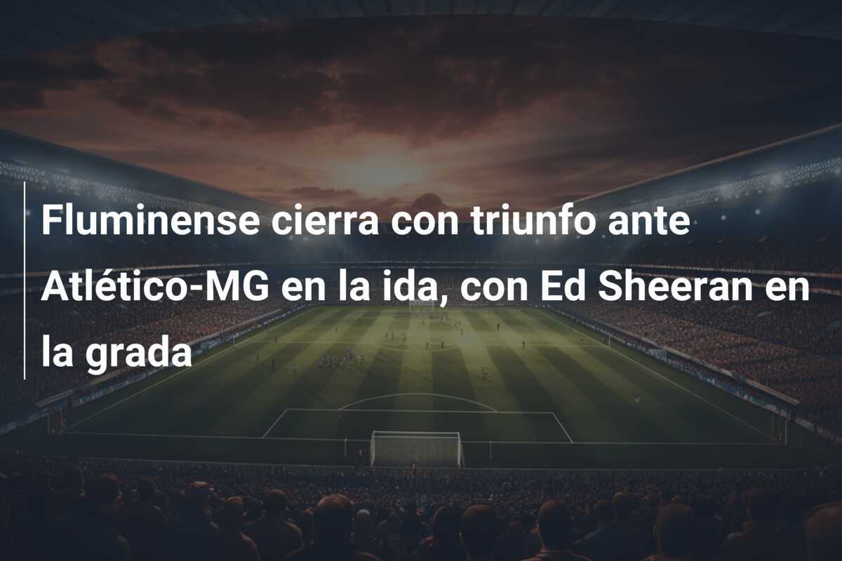 Fluminense cierra con triunfo ante Atlético-MG en la ida, con Ed Sheeran en la grada