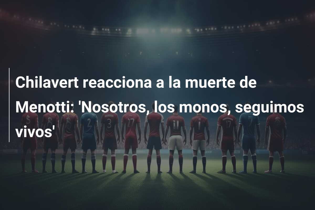 Chilavert reacciona a la muerte de Menotti: ‘Nosotros, los monos, seguimos vivos’