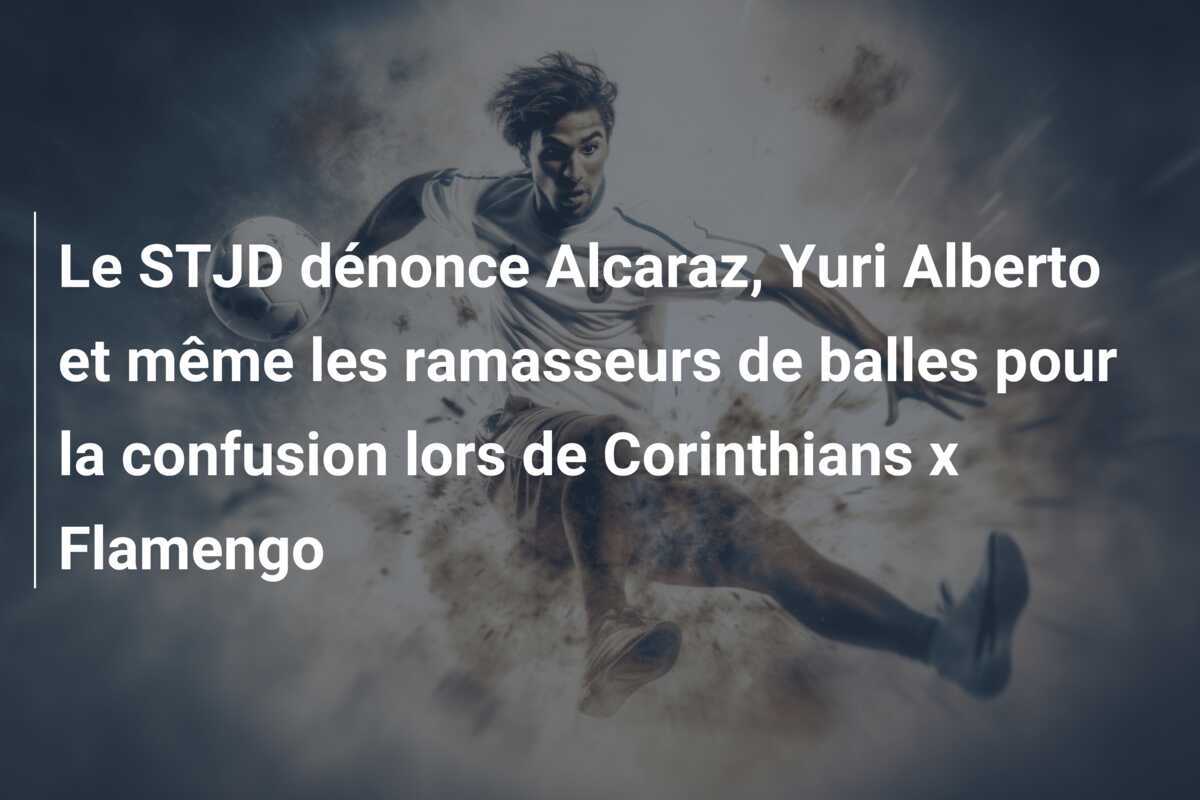 Le STJD dénonce Alcaraz, Yuri Alberto et même les ramasseurs de balles pour la confusion lors de Corinthians x Flamengo