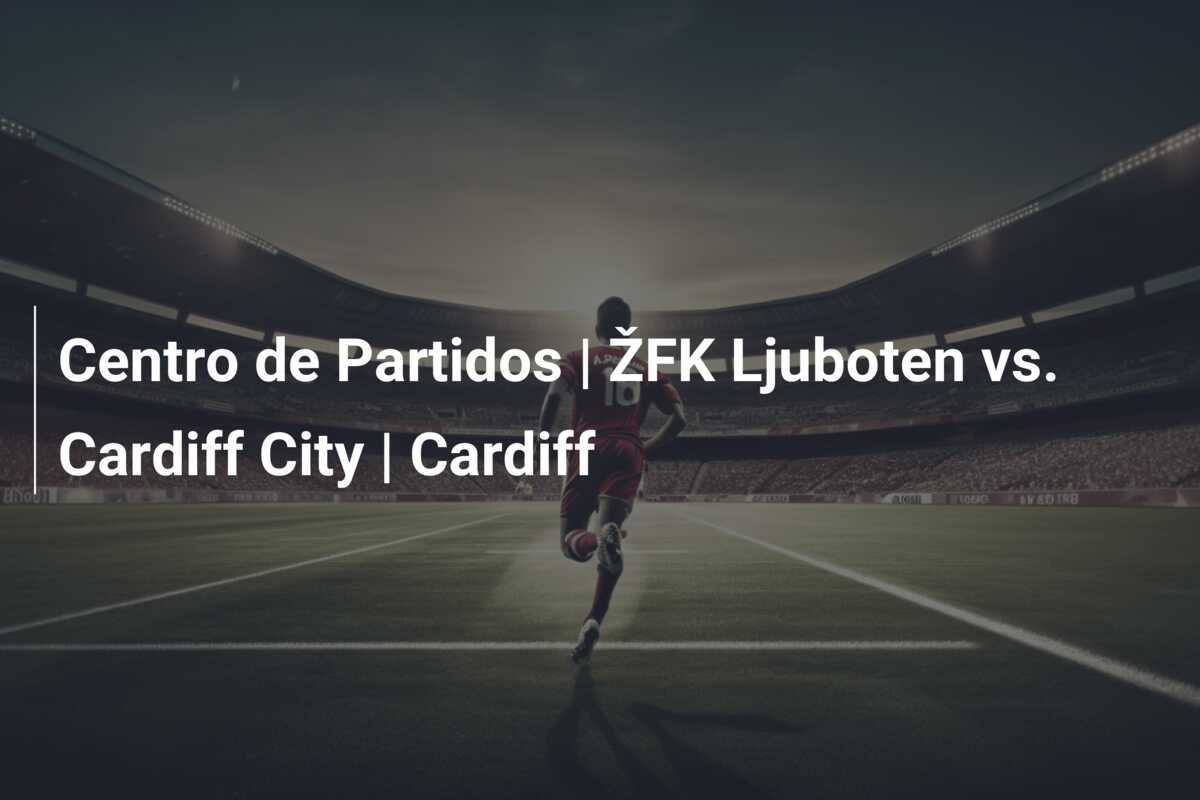 Centro de Partidos | ŽFK Ljuboten vs. Cardiff City | Cardiff