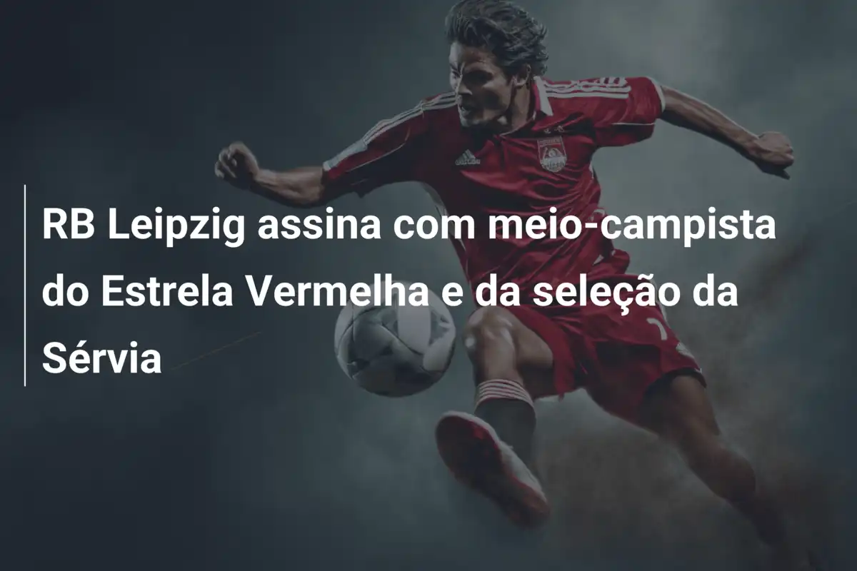 RB Leipzig assina com meio-campista do Estrela Vermelha e da seleção da Sérvia