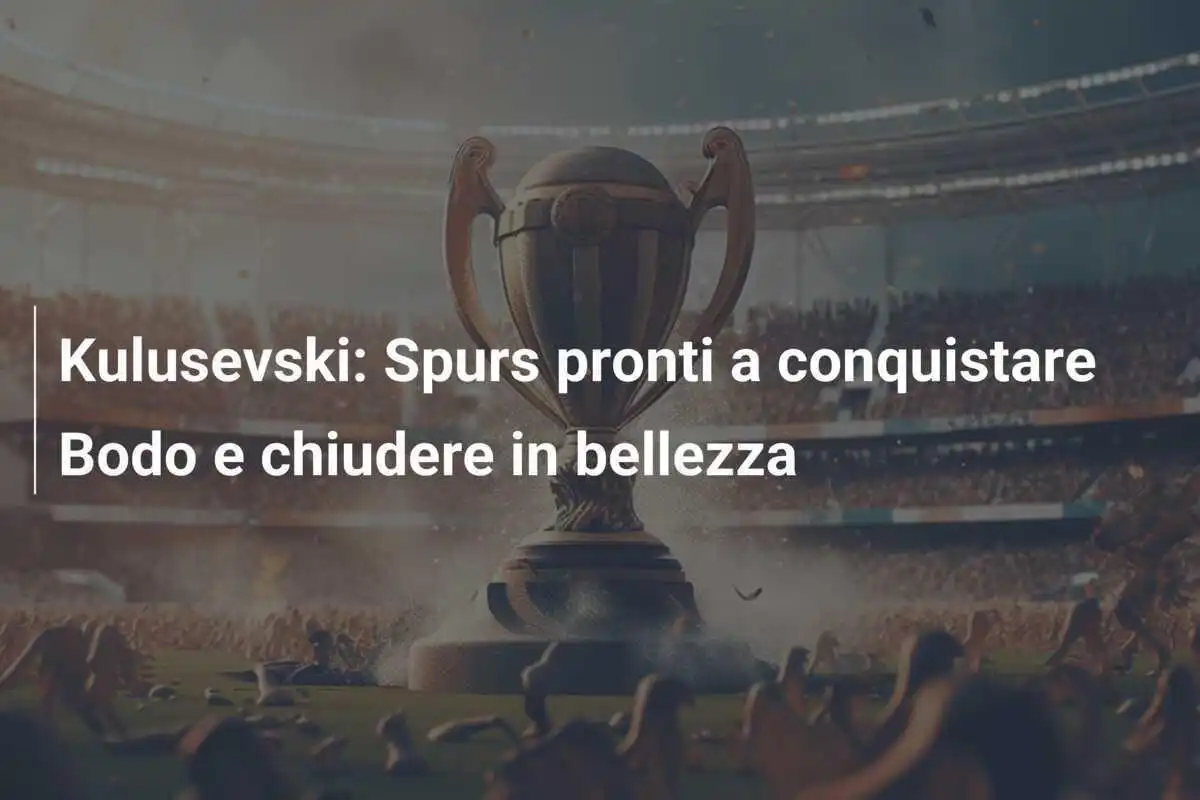 Kulusevski: Spurs pronti a conquistare Bodo e chiudere in bellezza