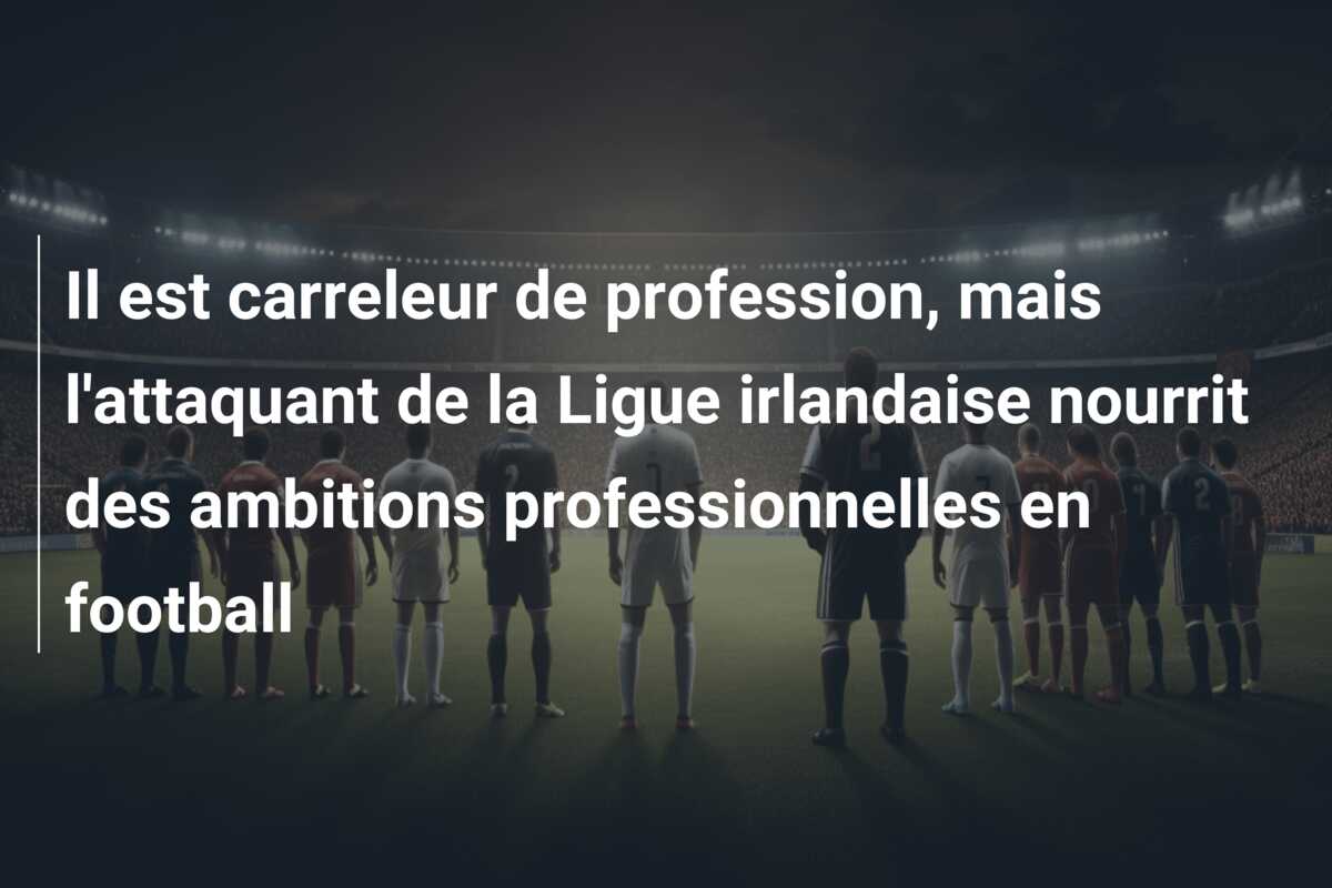 Il est carreleur de profession, mais l’attaquant de la Ligue irlandaise nourrit des ambitions professionnelles en football