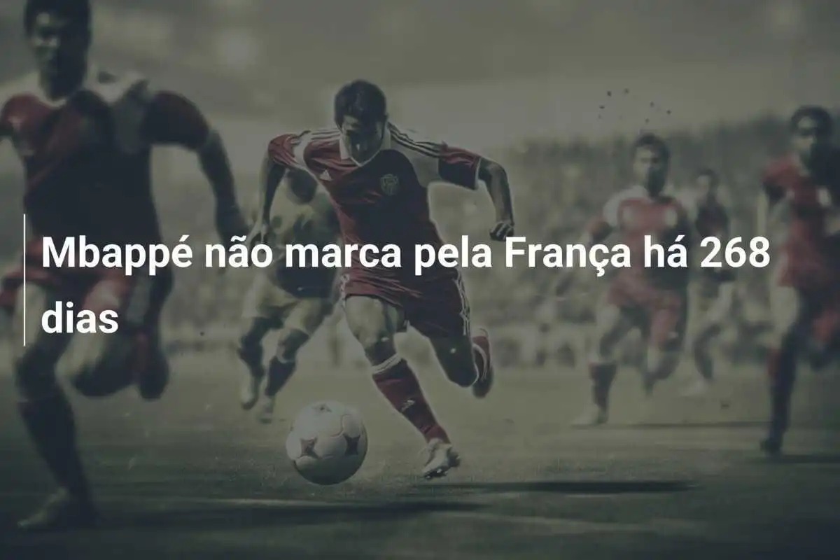 Mbappé não marca pela França há 268 dias