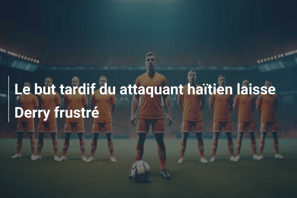 Le but tardif du attaquant haïtien laisse Derry frustré