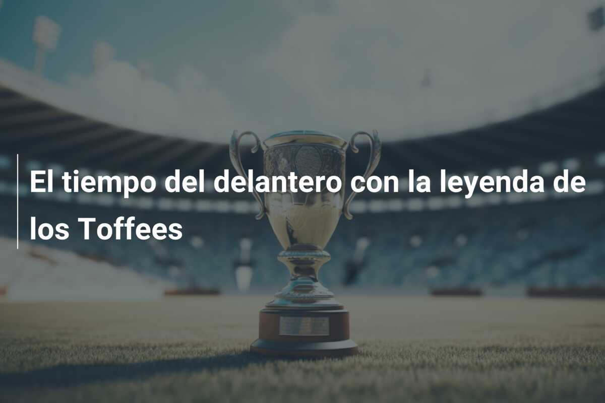 El tiempo del delantero con la leyenda de los Toffees
