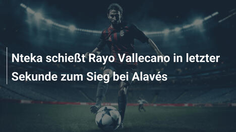 Nteka schießt Rayo Vallecano in letzter Sekunde zum Sieg bei Alavés