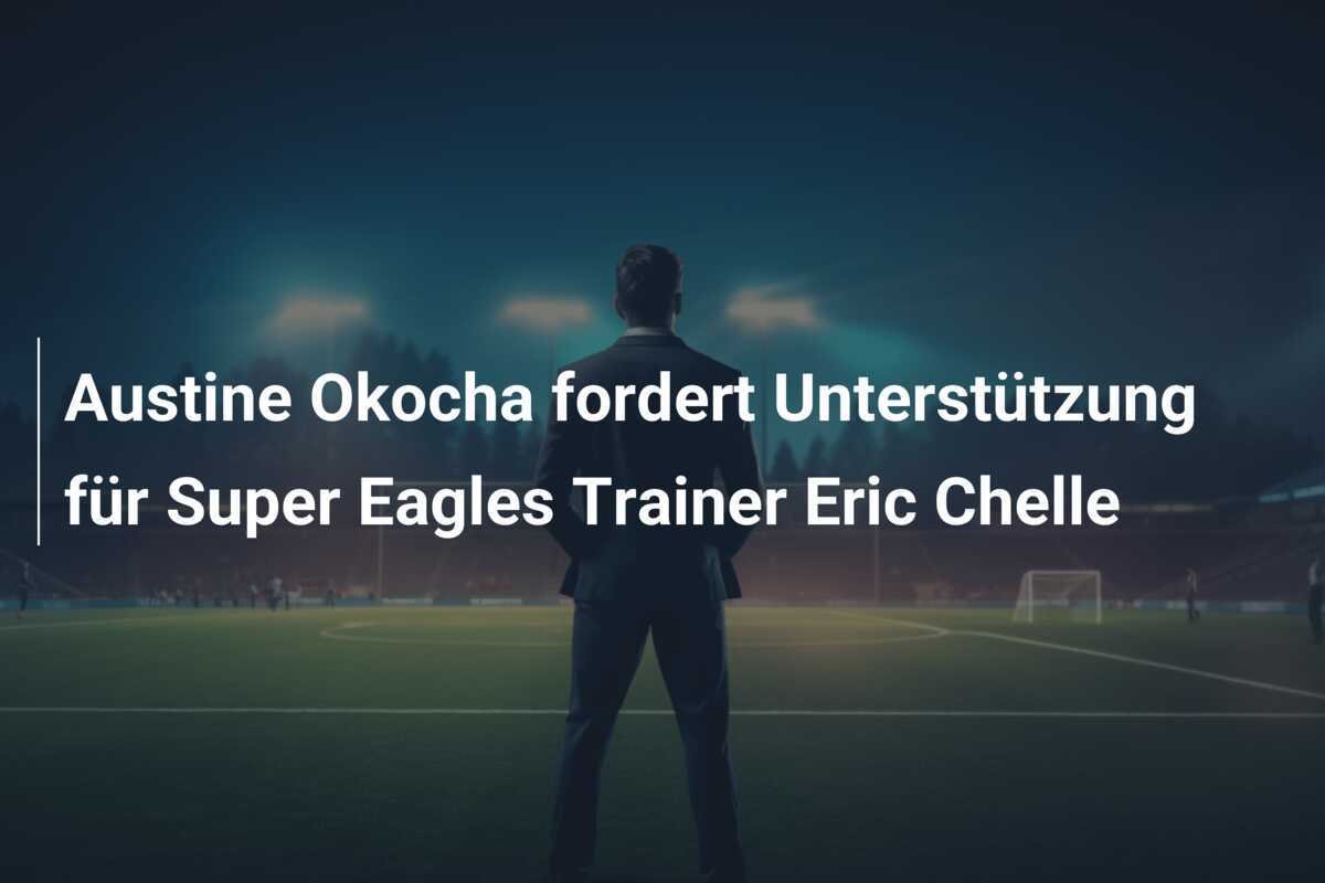 Austine Okocha fordert Unterstützung für Super Eagles Trainer Eric Chelle
