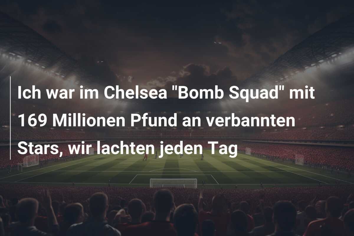 Ich war im Chelsea "Bomb Squad" mit 169 Millionen Pfund an verbannten Stars, wir lachten jeden Tag