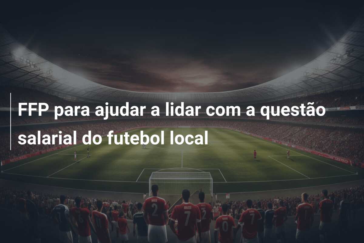 FFP para ajudar a lidar com a questão salarial do futebol local