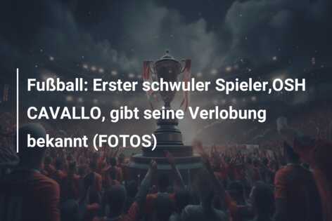 Fußball: Erster schwuler Spieler,OSH CAVALLO, gibt seine Verlobung bekannt (FOTOS)