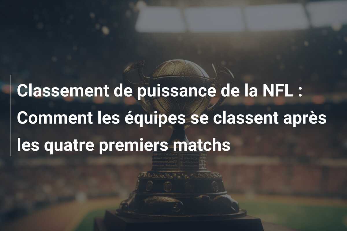 Classement de puissance de la NFL : Comment les équipes se classent après les quatre premiers matchs