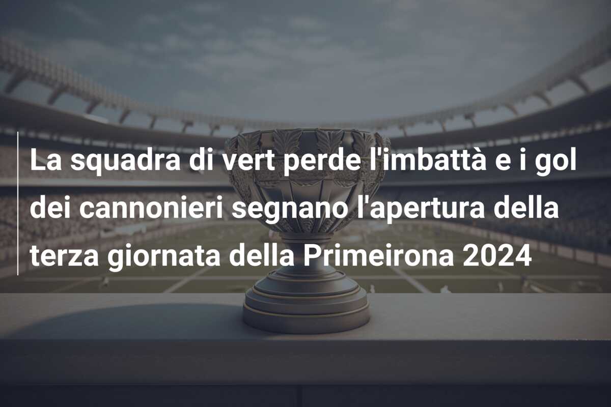 La squadra di vert perde l’imbattà e i gol dei cannonieri segnano l’apertura della terza giornata della Primeirona 2024