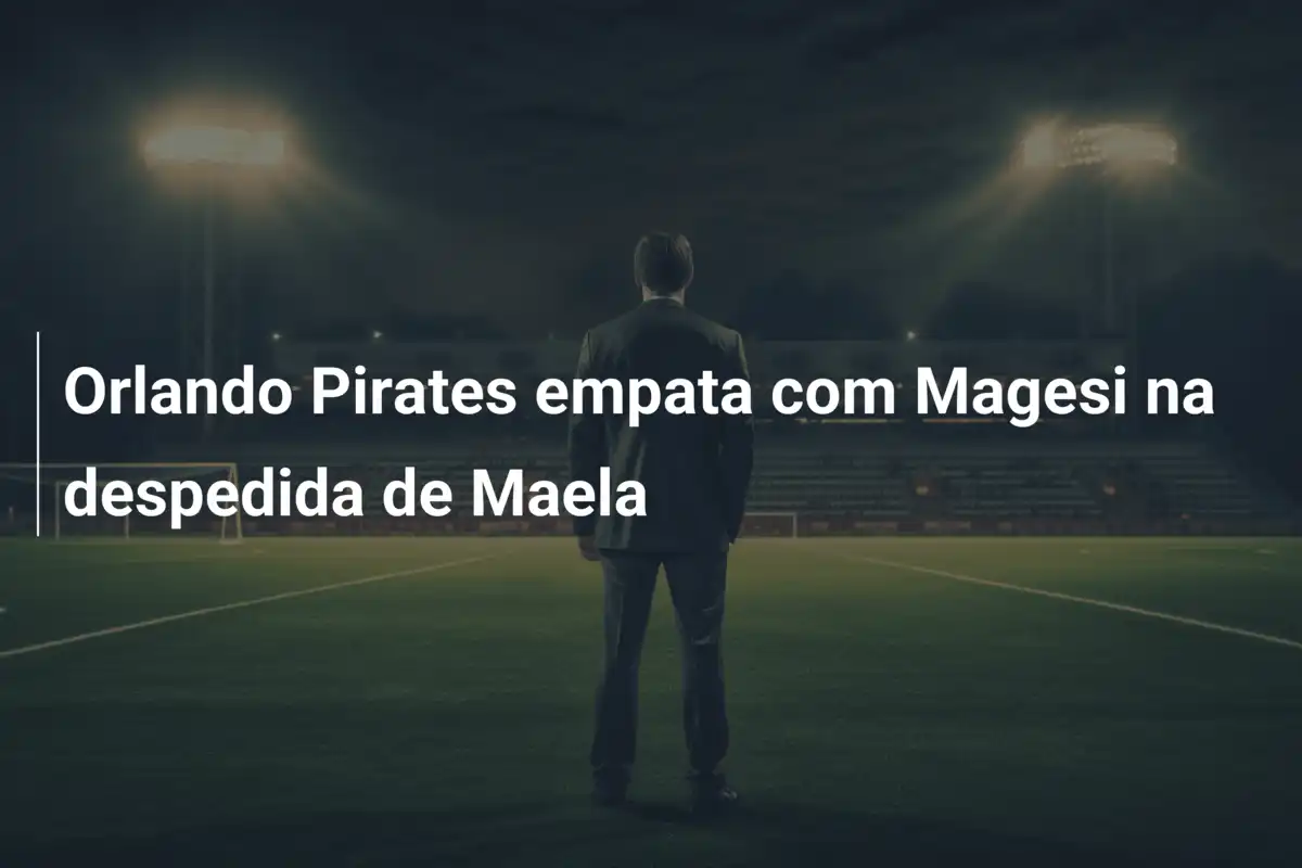 Orlando Pirates empata com Magesi na despedida de Maela