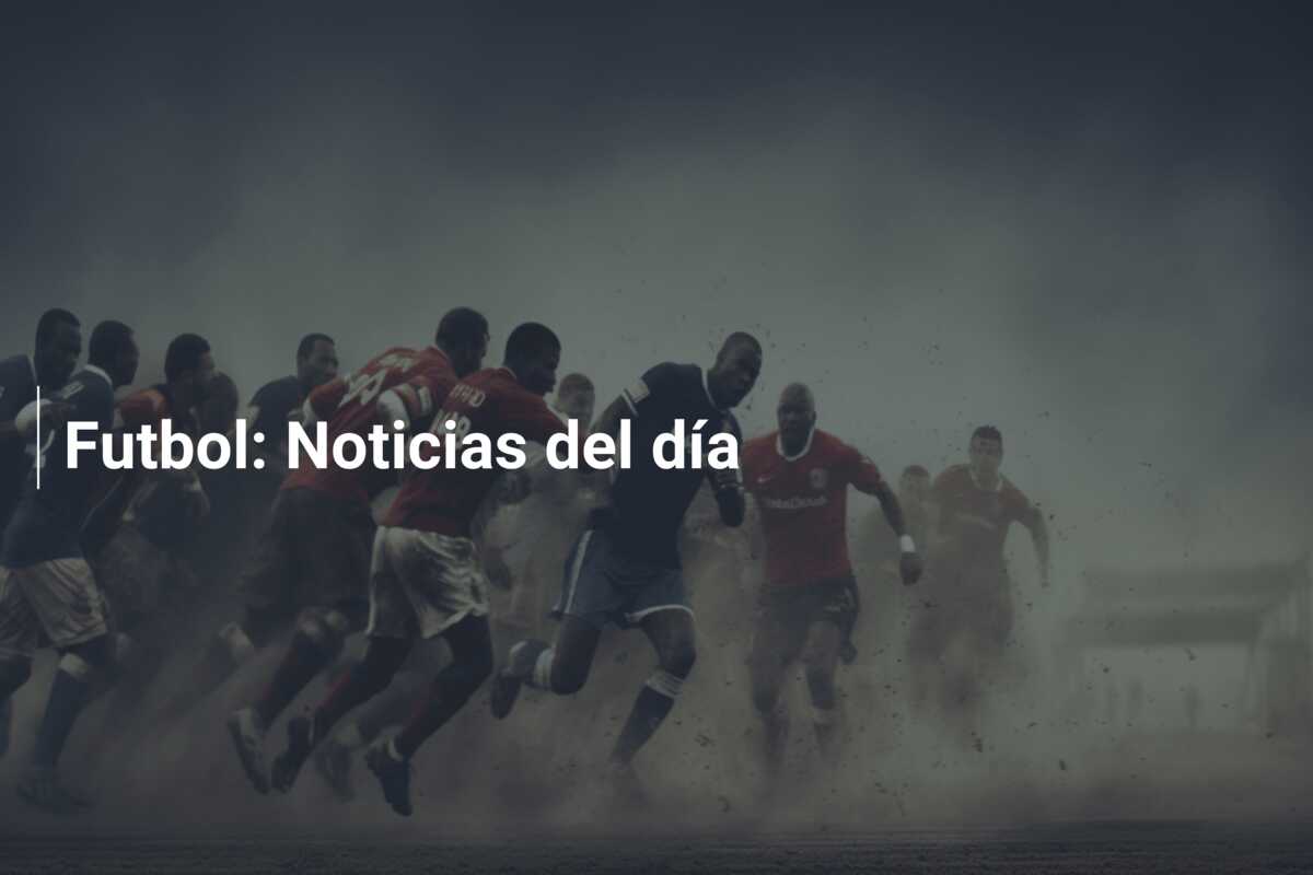 Futbol: Noticias del día
