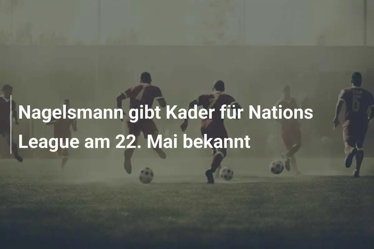 Nagelsmann gibt Kader für Nations League am 22. Mai bekannt