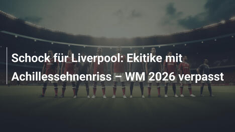 Schock für Liverpool: Ekitike mit Achillessehnenriss – WM 2026 verpasst