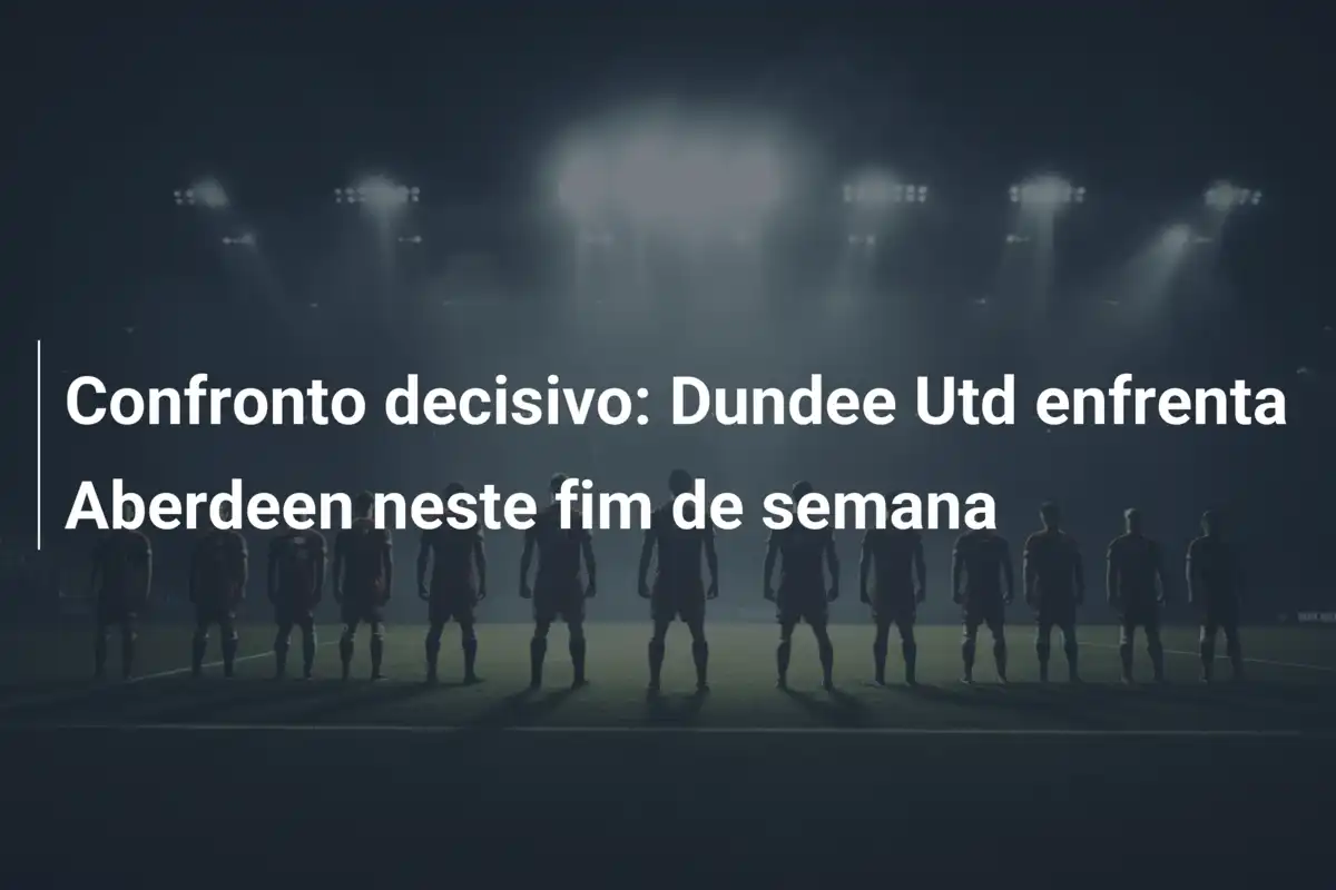 Confronto decisivo: Dundee Utd enfrenta Aberdeen neste fim de semana