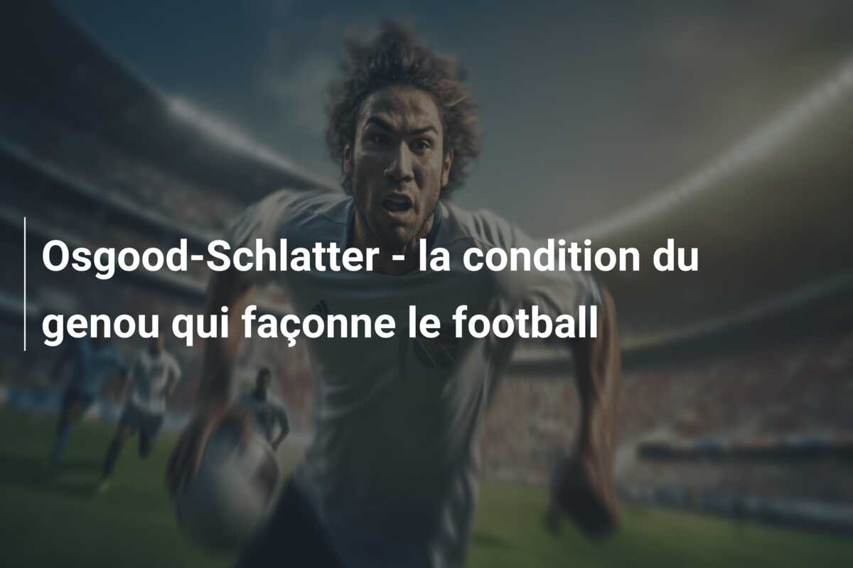 Osgood-Schlatter – la condition du genou qui façonne le football
