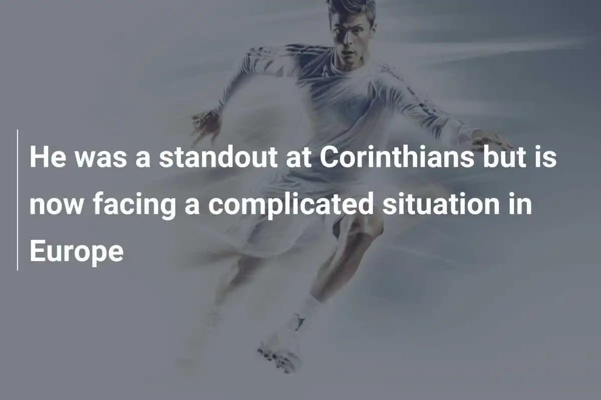 Era un punto di riferimento al Corinthians, ma ora affronta una situazione complicata in Europa