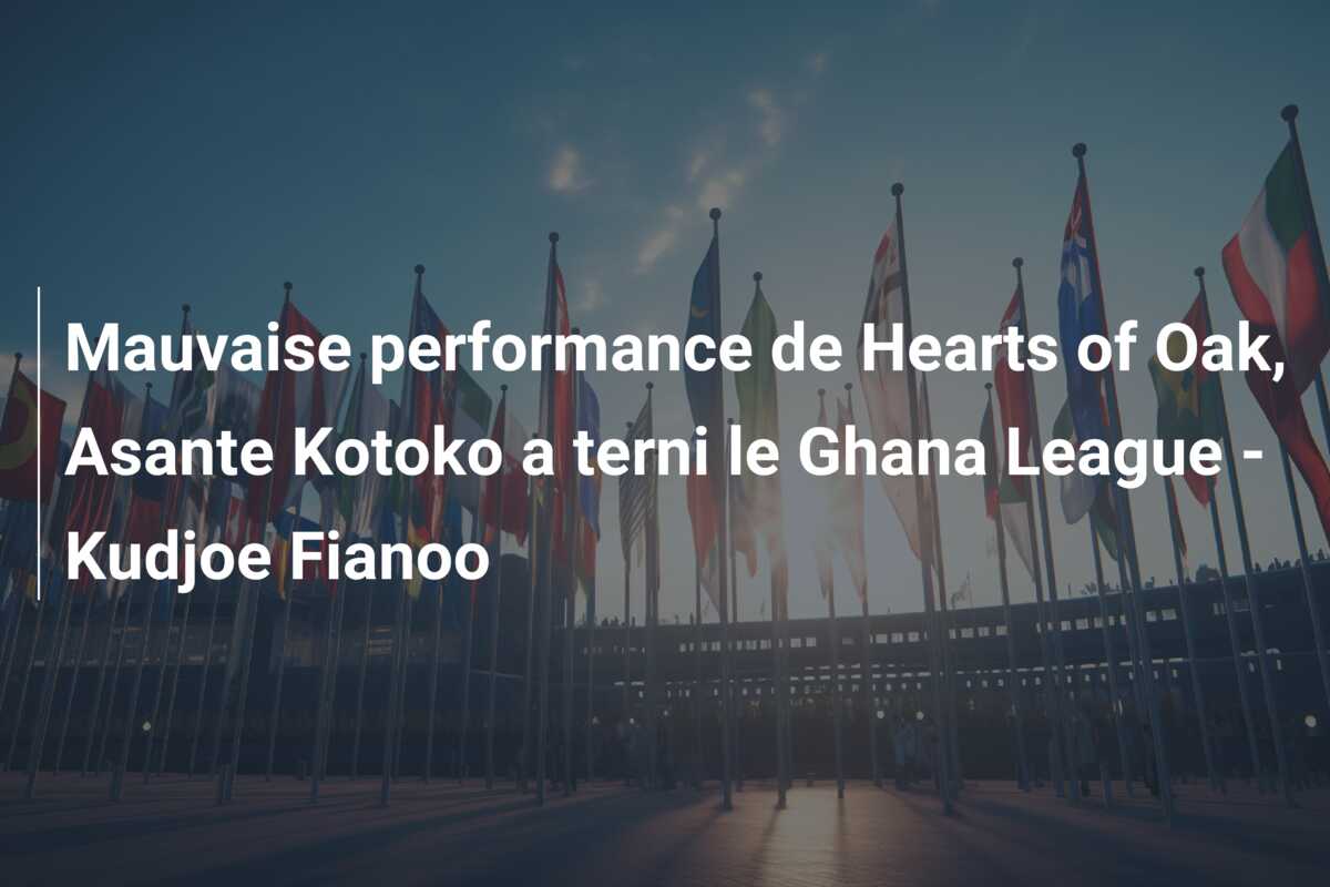 Mauvaise performance de Hearts of Oak, Asante Kotoko a terni le Ghana League – Kudjoe Fianoo