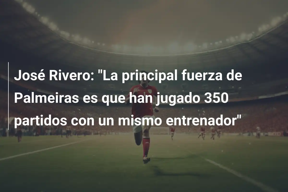José Rivero: "La principal fuerza de Palmeiras es que han jugado 350 partidos con un mismo entrenador"