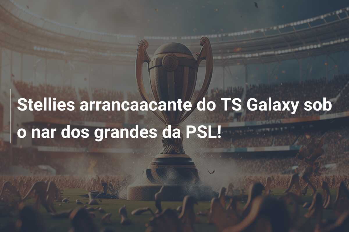Stellies arrancaacante do TS Galaxy sob o nar dos grandes da PSL!