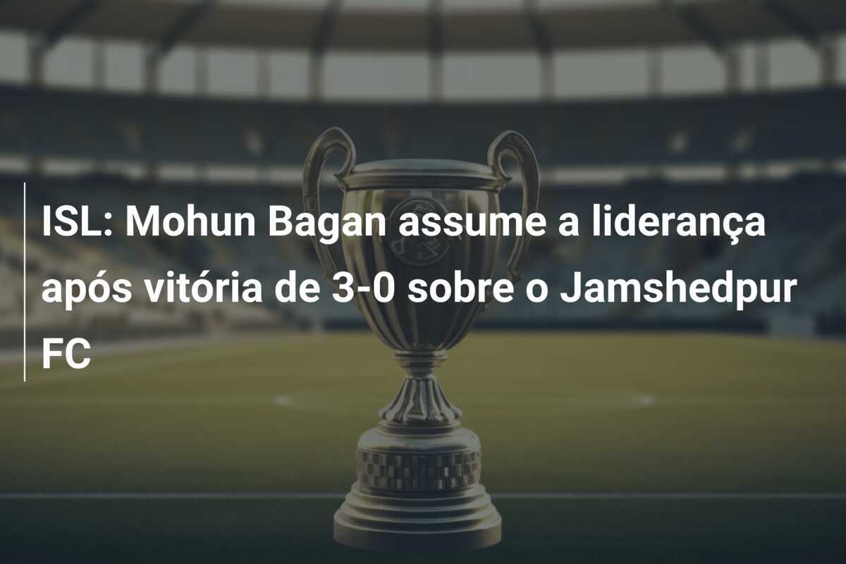 ISL: Mohun Bagan assume a liderança após vitória de 3-0 sobre o Jamshedpur FC