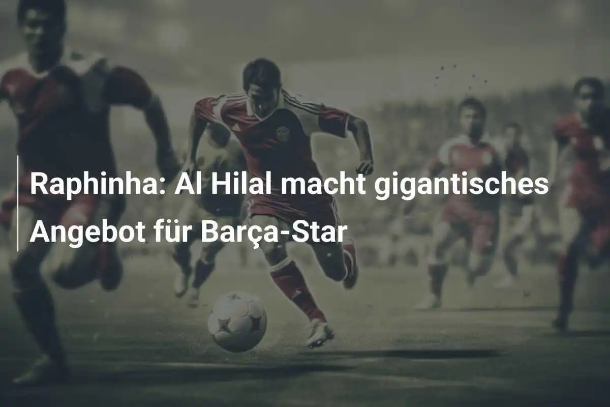 Raphinha: Al Hilal macht gigantisches Angebot für Barça-Star