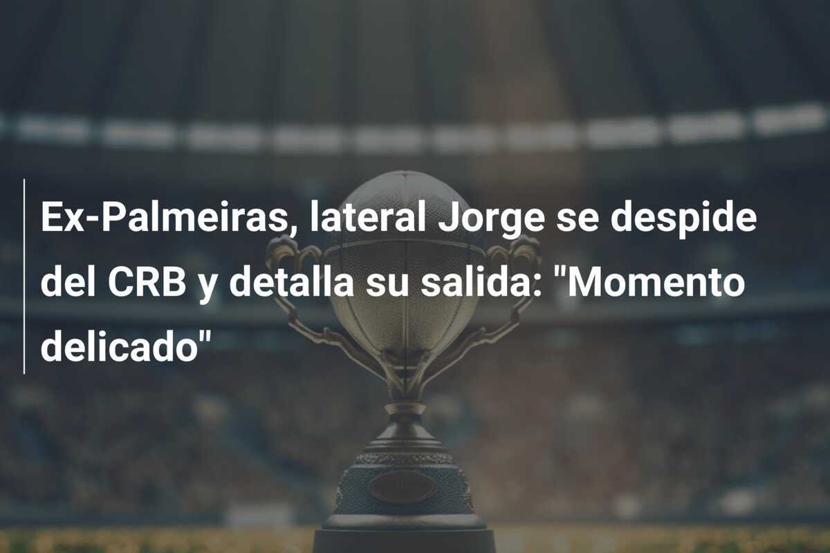 Ex-Palmeiras, lateral Jorge se despide del CRB y detalla su salida: "Momento delicado"