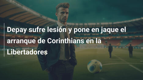 Depay sufre lesión y pone en jaque el arranque de Corinthians en la Libertadores