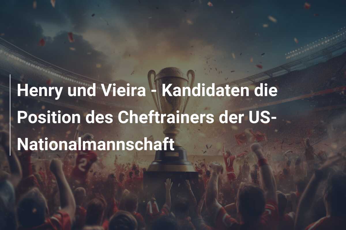 Henry und Vieira – Kandidaten die Position des Cheftrainers der US-Nationalmannschaft