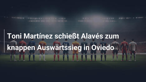 Toni Martínez schießt Alavés zum knappen Auswärtssieg in Oviedo