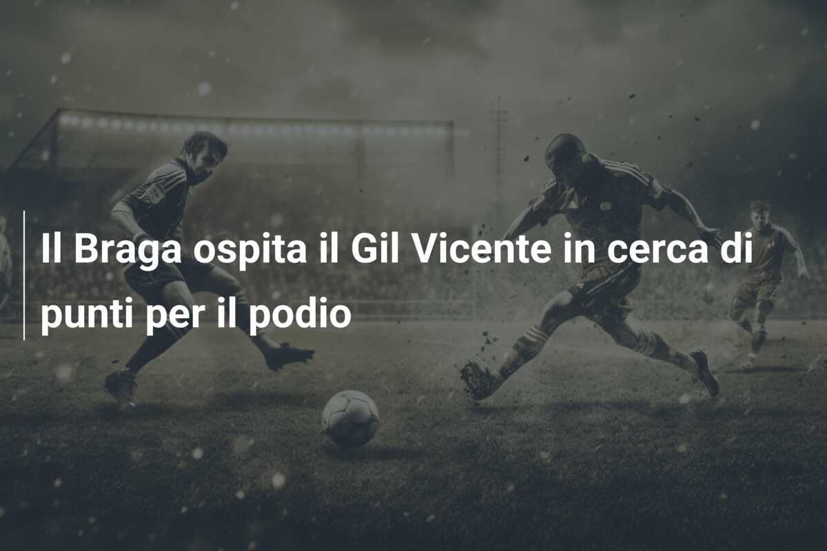 Il Braga ospita il Gil Vicente in cerca di punti per il podio