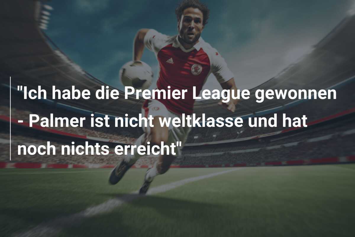 "Ich habe die Premier League gewonnen - Palmer ist nicht weltklasse und hat noch nichts erreicht"