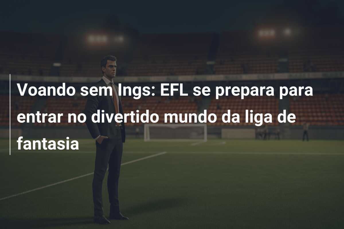 Voando sem Ings: EFL se prepara para entrar no divertido mundo da liga de fantasia