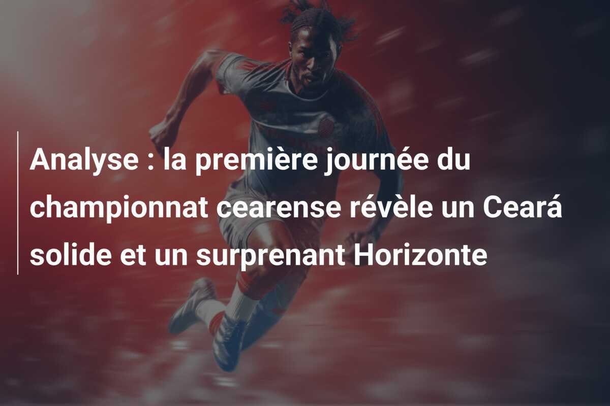 Analyse : la première journée du championnat cearense révèle un Ceará solide et un surprenant Horizonte