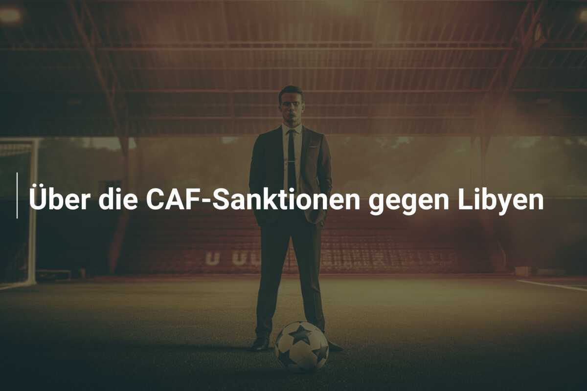Über die CAF-Sanktionen gegen Libyen