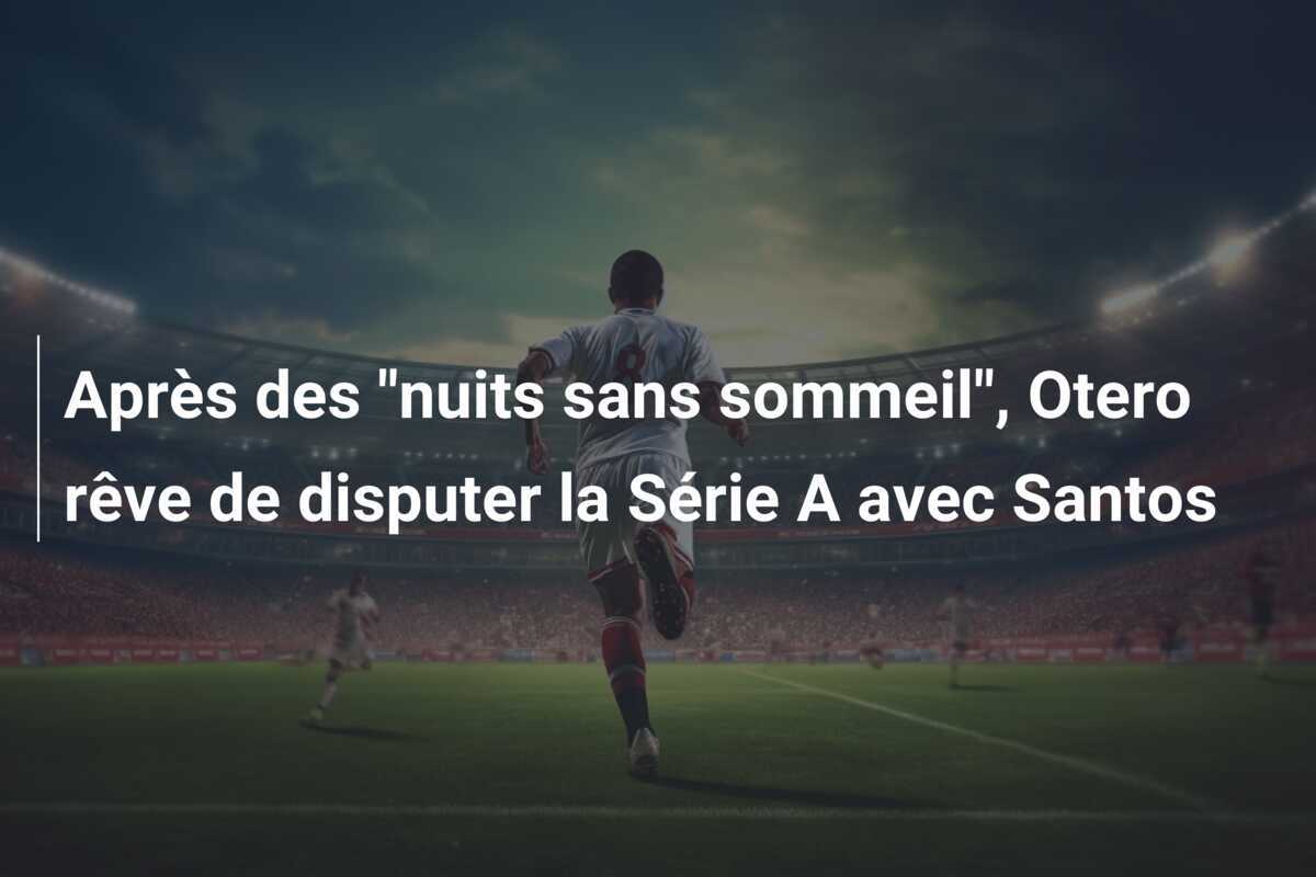 Après des "nuits sans sommeil", Otero rêve de disputer la Série A avec Santos
