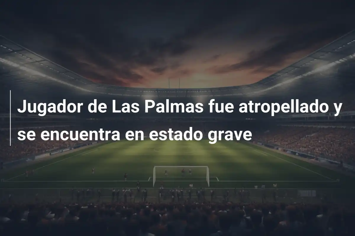 Jugador de Las Palmas fue atropellado y se encuentra en estado grave