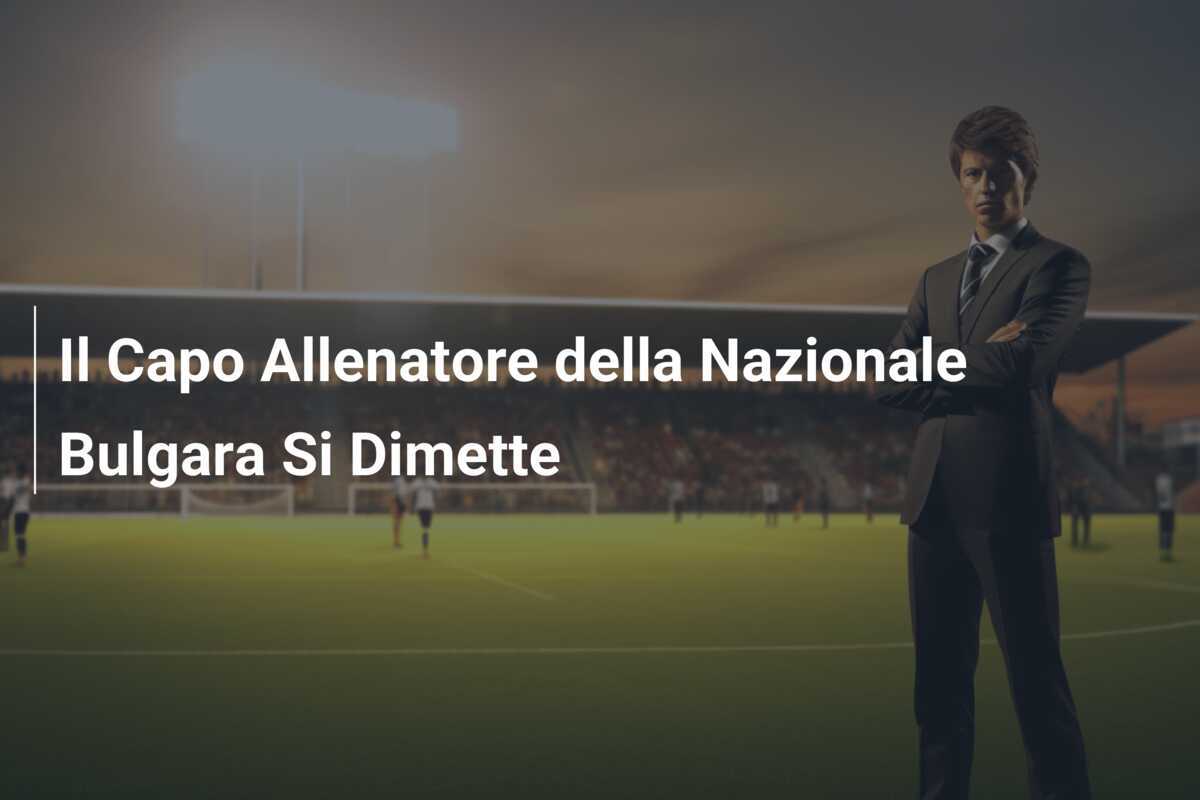 Il Capo Allenatore della Nazionale Bulgara Si Dimette