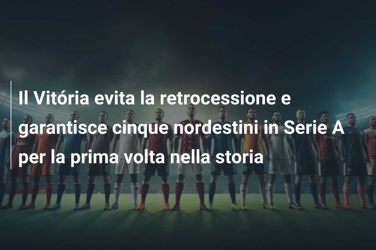 Il Vitória evita la retrocessione e garantisce cinque nordestini in Serie A per la prima volta nella storia