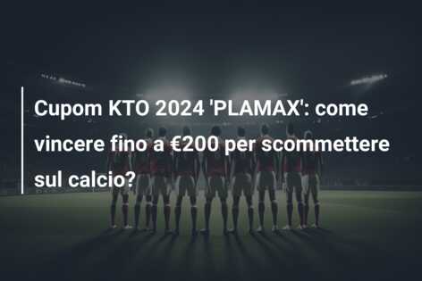 Cupom KTO 2024 ‘PLAMAX’: come vincere fino a €200 per scommettere sul calcio?