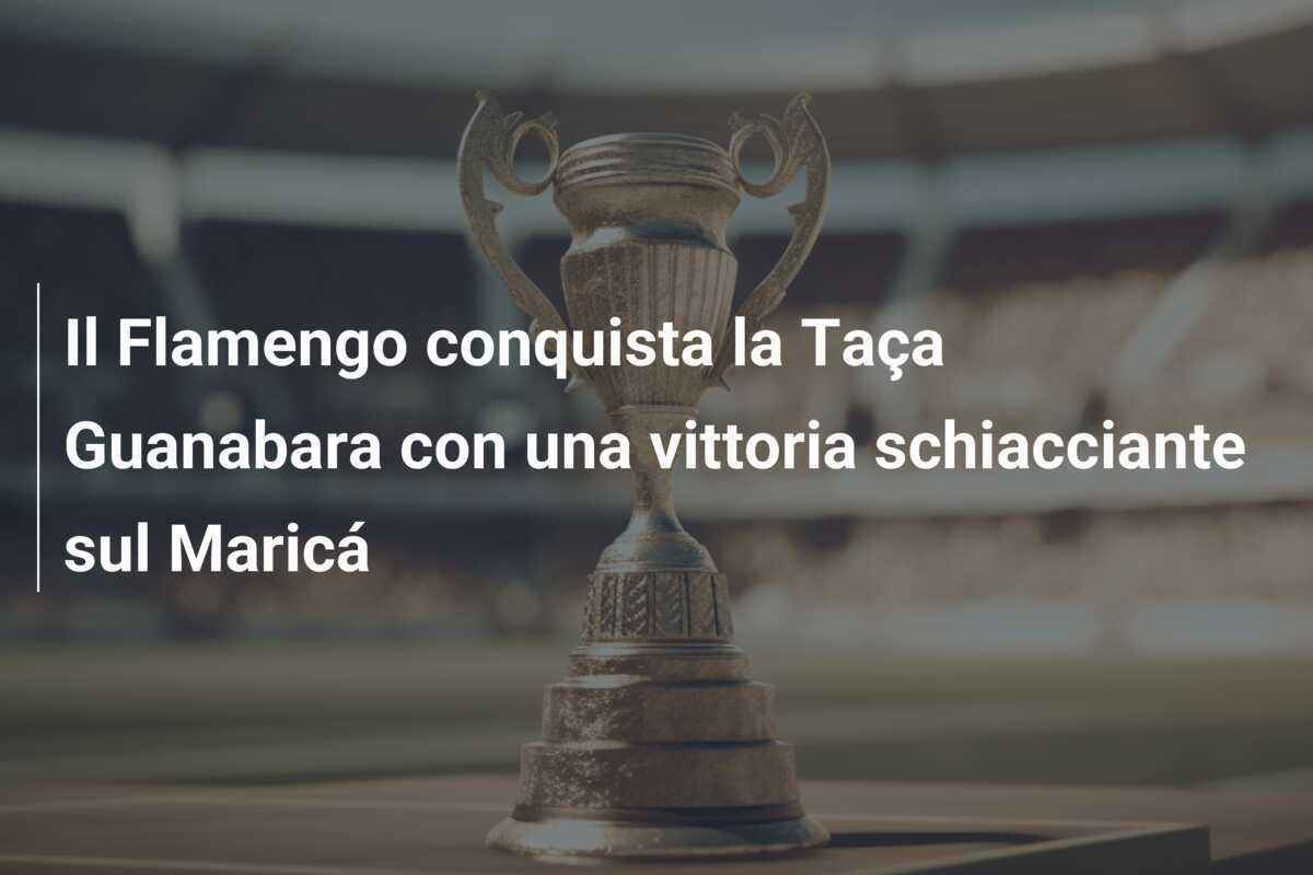 Il Flamengo conquista la Taça Guanabara con una vittoria schiacciante sul Maricá