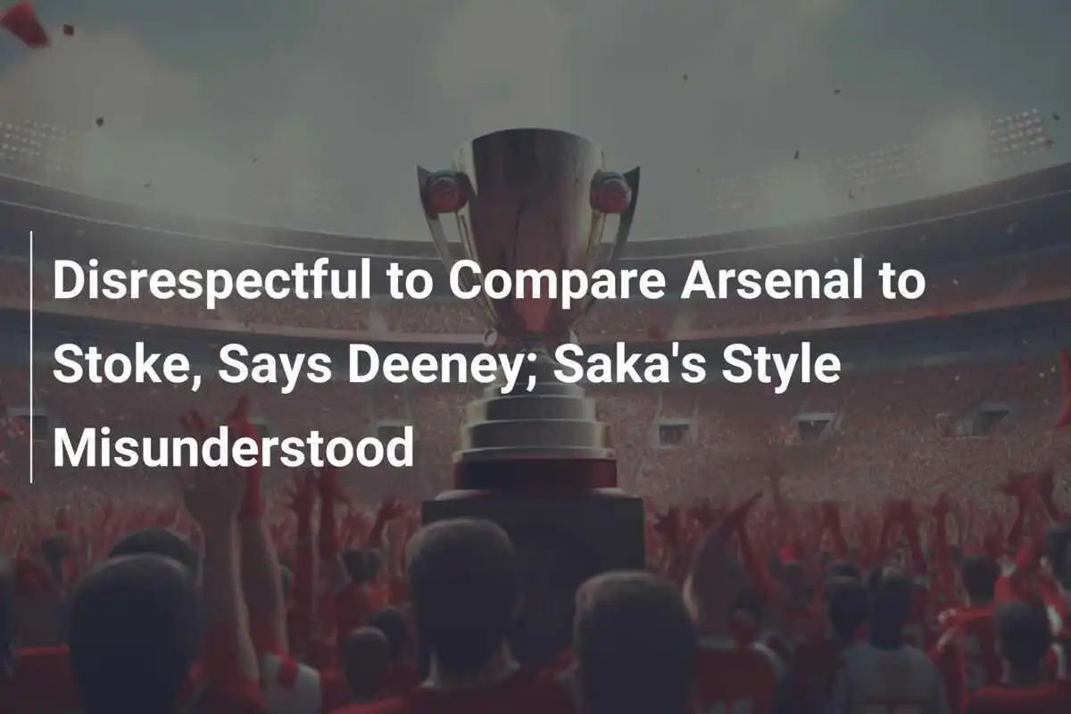 Tidak Hormat Membandingkan Arsenal dengan Stoke, Kata Deeney; Gaya Saka Salah Dimengerti