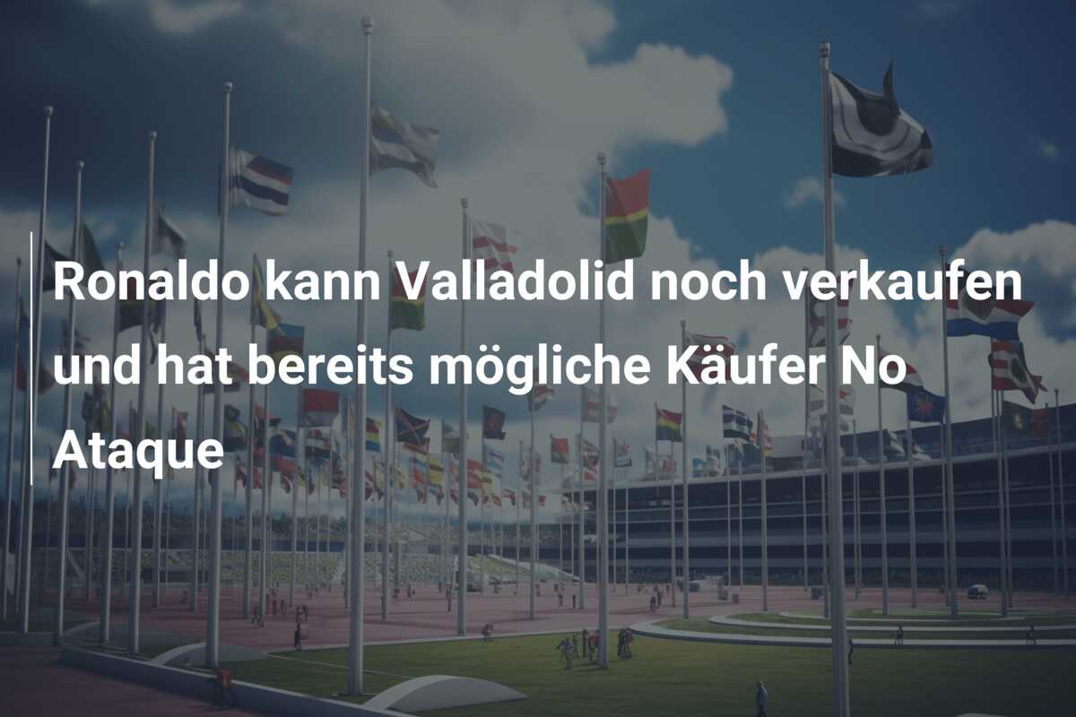 Ronaldo kann Valladolid noch verkaufen und hat bereits mögliche Käufer No Ataque