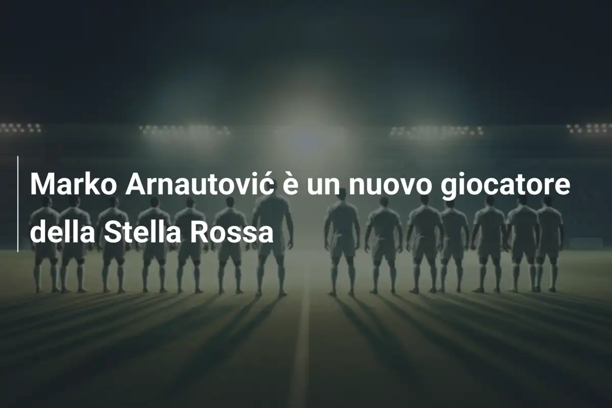 Marko Arnautović è un nuovo giocatore della Stella Rossa