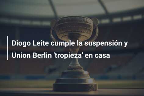 Diogo Leite cumple la suspensión y Union Berlin ‘tropieza’ en casa