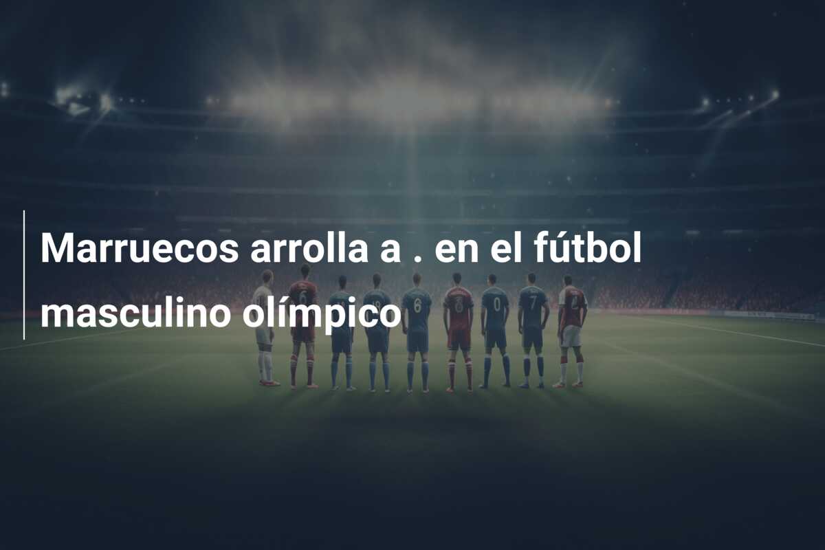Marruecos arrolla a . en el fútbol masculino olímpico